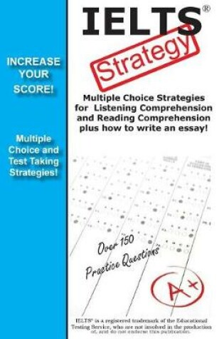 Cover of IELTS Strategy! Multiple Choice Strategies for Listening Comprehension and Reading Comprehension plus how to write an essay!