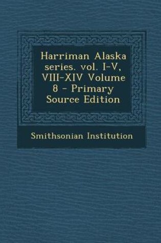 Cover of Harriman Alaska Series. Vol. I-V, VIII-XIV Volume 8 - Primary Source Edition