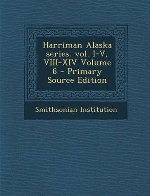 Book cover for Harriman Alaska Series. Vol. I-V, VIII-XIV Volume 8 - Primary Source Edition