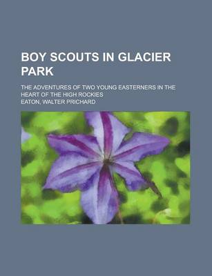 Book cover for Boy Scouts in Glacier Park; The Adventures of Two Young Easterners in the Heart of the High Rockies