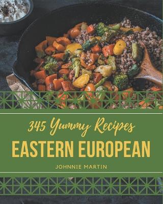 Cover of 345 Yummy Eastern European Recipes