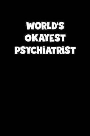 Cover of World's Okayest Psychiatrist Notebook - Psychiatrist Diary - Psychiatrist Journal - Funny Gift for Psychiatrist