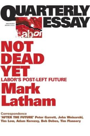 Cover of Not Dead Yet: Labor's Post-Left Future: Quarterly Essay 49