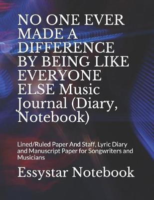 Cover of NO ONE EVER MADE A DIFFERENCE BY BEING LIKE EVERYONE ELSE Music Journal (Diary, Notebook)