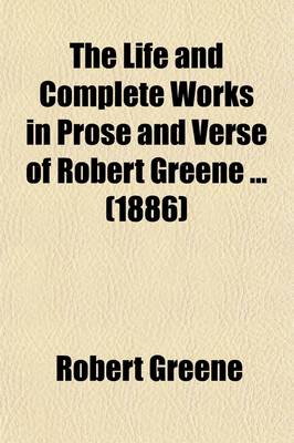 Book cover for The Life and Complete Works in Prose and Verse of Robert Greene Volume 1