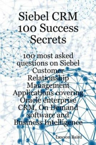 Cover of Siebel Crm 100 Success Secrets