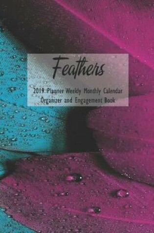Cover of Feathers 2019 Planner Weekly Monthly Calendar Organizer and Engagement Book