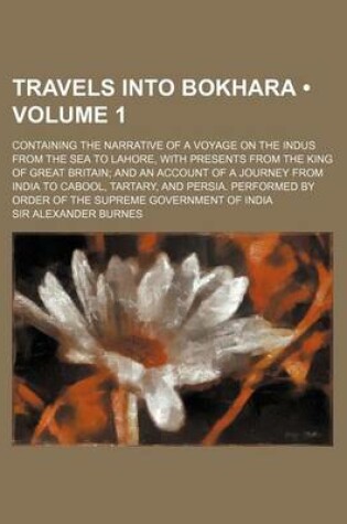 Cover of Travels Into Bokhara (Volume 1); Containing the Narrative of a Voyage on the Indus from the Sea to Lahore, with Presents from the King of Great Britai