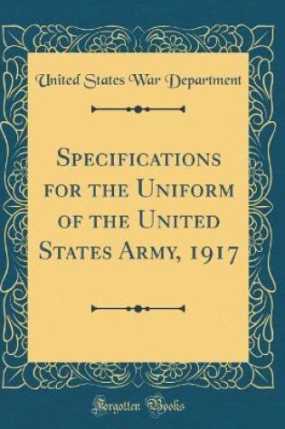 Cover of Specifications for the Uniform of the United States Army, 1917 (Classic Reprint)