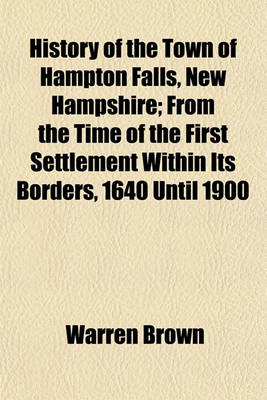 Book cover for History of the Town of Hampton Falls, New Hampshire; From the Time of the First Settlement Within Its Borders, 1640 Until 1900