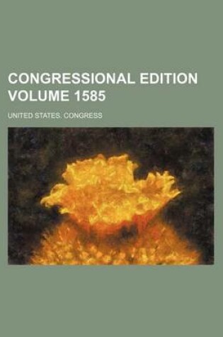 Cover of Congressional Edition Volume 1585