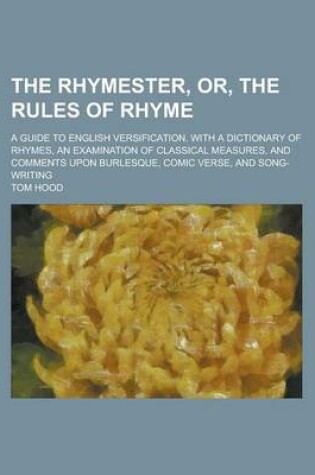 Cover of The Rhymester, Or, the Rules of Rhyme; A Guide to English Versification. with a Dictionary of Rhymes, an Examination of Classical Measures, and Commen