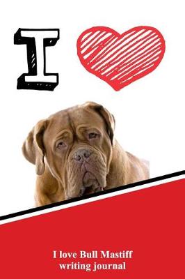 Book cover for I Love Bull Mastiff Writing Journal