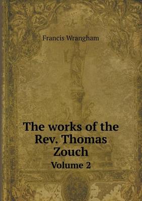 Book cover for The works of the Rev. Thomas Zouch Volume 2