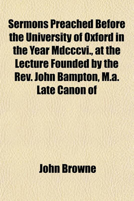 Book cover for Sermons Preached Before the University of Oxford in the Year MDCCCVI., at the Lecture Founded by the REV. John Bampton, M.A. Late Canon of