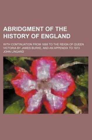 Cover of Abridgment of the History of England; With Continuation from 1688 to the Reign of Queen Victoria by James Burke, and an Appendix to 1873