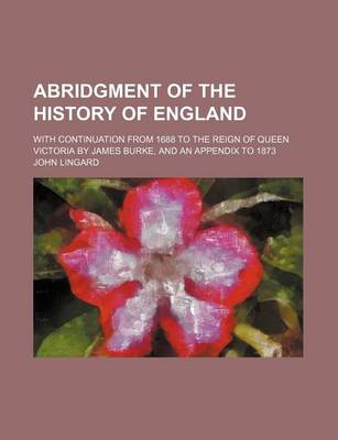 Book cover for Abridgment of the History of England; With Continuation from 1688 to the Reign of Queen Victoria by James Burke, and an Appendix to 1873