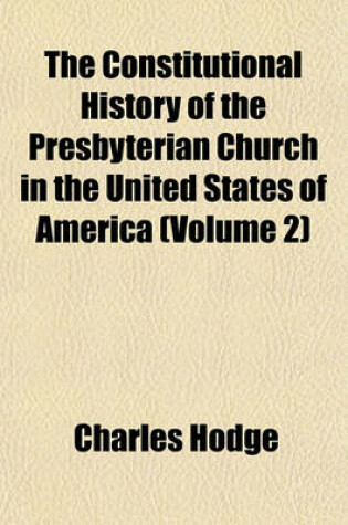 Cover of The Constitutional History of the Presbyterian Church in the United States of America (Volume 2)