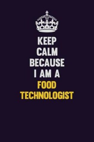 Cover of Keep Calm Because I Am A Food Technologist