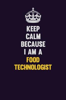 Book cover for Keep Calm Because I Am A Food Technologist