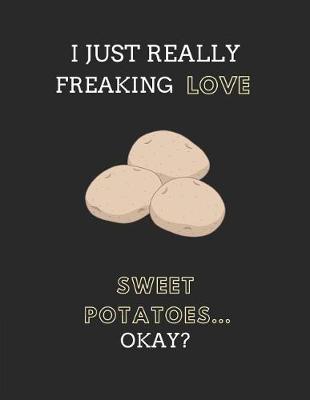 Book cover for I Just Really Freaking Love Sweet Potatoes... Okay?