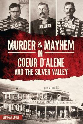 Book cover for Murder & Mayhem in Coeur d'Alene and the Silver Valley