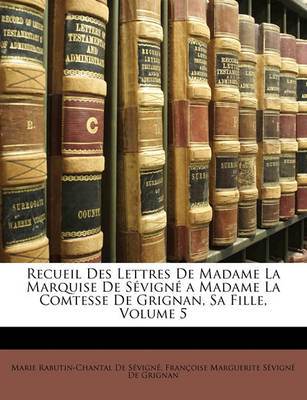 Book cover for Recueil Des Lettres de Madame La Marquise de Sevigne a Madame La Comtesse de Grignan, Sa Fille, Volume 5