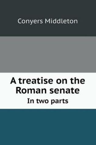 Cover of A treatise on the Roman senate In two parts