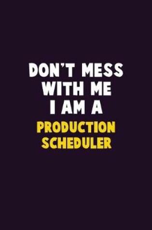 Cover of Don't Mess With Me, I Am A Production Scheduler
