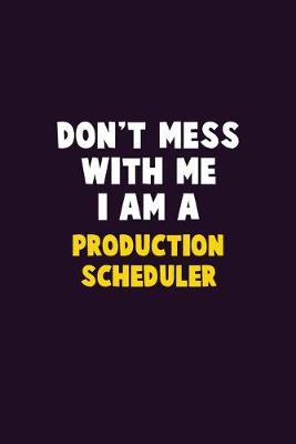 Book cover for Don't Mess With Me, I Am A Production Scheduler