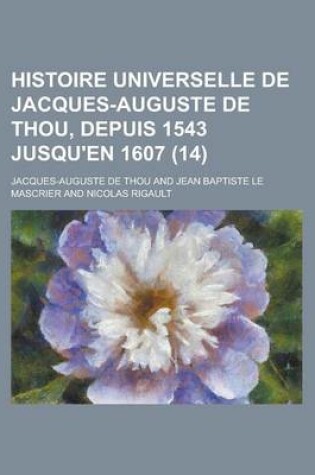 Cover of Histoire Universelle de Jacques-Auguste de Thou, Depuis 1543 Jusqu'en 1607 (14)