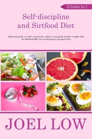 Cover of Self-discipline and Sirtfood Diet Essential guide to resist temptation, achieve your goals and lose weight with the Sirtfood Diet the revolutionary lean gene Diet