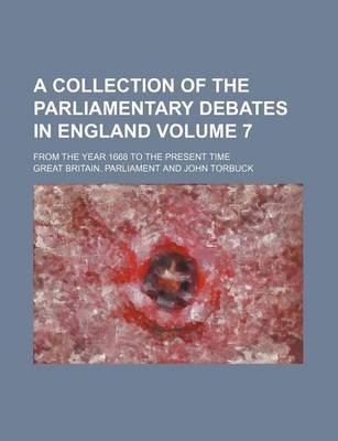 Book cover for A Collection of the Parliamentary Debates in England Volume 7; From the Year 1668 to the Present Time