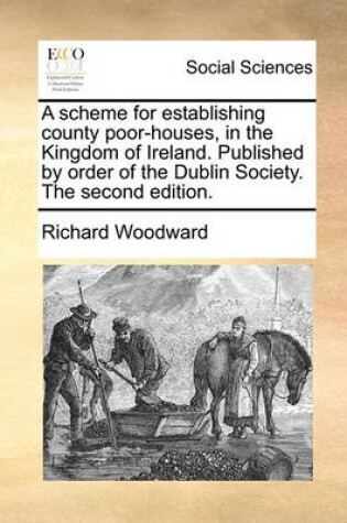 Cover of A Scheme for Establishing County Poor-Houses, in the Kingdom of Ireland. Published by Order of the Dublin Society. the Second Edition.
