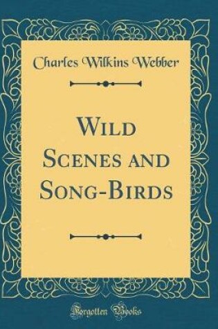 Cover of Wild Scenes and Song-Birds (Classic Reprint)