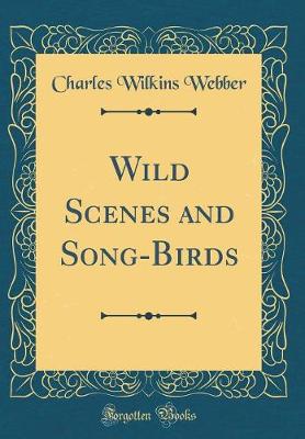 Book cover for Wild Scenes and Song-Birds (Classic Reprint)