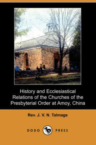 Cover of History and Ecclesiastical Relations of the Churches of the Presbyterial Order at Amoy, China (Dodo Press)