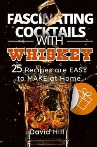 Cover of Fascinating cocktails with whiskey. 25 recipes are easy to make at home. Full color