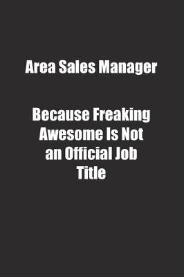 Book cover for Area Sales Manager Because Freaking Awesome Is Not an Official Job Title.