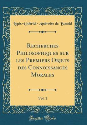 Book cover for Recherches Philosophiques Sur Les Premiers Objets Des Connoissances Morales, Vol. 1 (Classic Reprint)