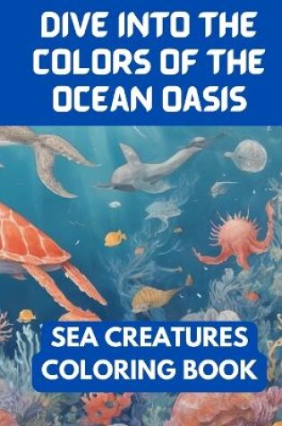 Cover of Dive into the Colors of the Ocean Oasis