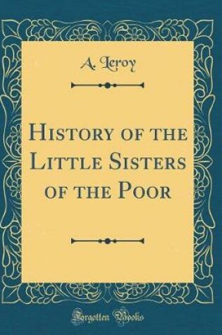 Cover of History of the Little Sisters of the Poor (Classic Reprint)