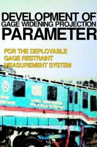 Cover of Development of Gage Widening Protection Parameter for the Deployable Gage Restraint Measurement System