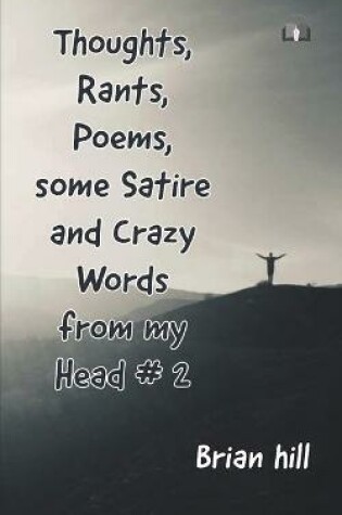 Cover of Thoughts, Rants, Poems, some Satire and Crazy Words from my Head #2