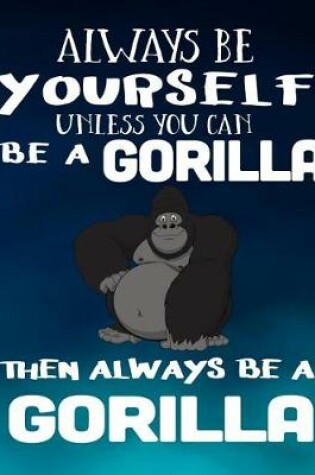 Cover of Always Be Yourself Unless You Can Be a Gorilla Then Always Be a Gorilla