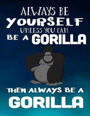 Book cover for Always Be Yourself Unless You Can Be a Gorilla Then Always Be a Gorilla