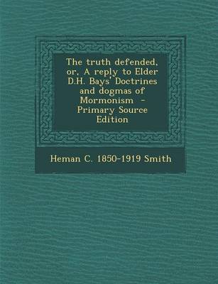 Book cover for The Truth Defended, Or, a Reply to Elder D.H. Bays' Doctrines and Dogmas of Mormonism