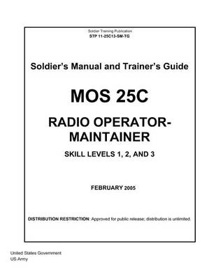 Book cover for Soldier Training Publication STP 11-25C13-SM-TG Soldier's Manual and Trainer's Guide MOS 25C Radio Operator-Maintainer Skill Levels 1, 2, and 3 February 2005