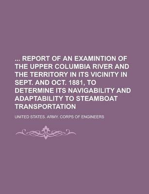 Book cover for Report of an Examintion of the Upper Columbia River and the Territory in Its Vicinity in Sept. and Oct. 1881, to Determine Its Navigability and Adapta