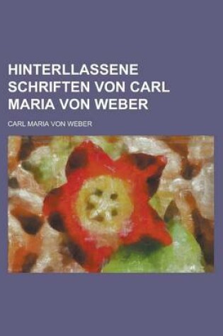 Cover of Hinterllassene Schriften Von Carl Maria Von Weber